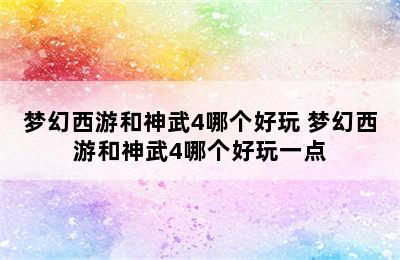 梦幻西游和神武4哪个好玩 梦幻西游和神武4哪个好玩一点